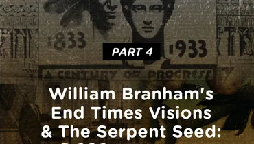 Part 4: William Branham's End Times Visions & The Serpent Seed