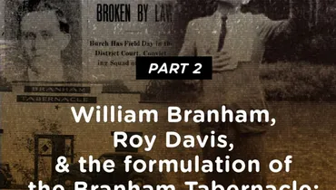 Part 2: William Branham, Roy E. Davis, & The formulation of "The Message".