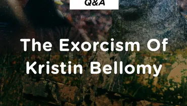 The Exorcism of Kristen Bellamy Q & A