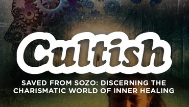 Saved From Sozo: Discerning The Charismatic World of Inner Healing