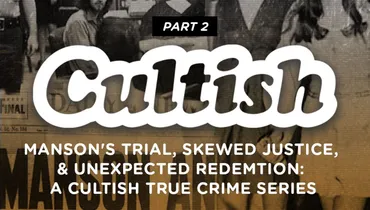 Part 2: Manson's Trial, Skewed Justice,  & Unexpected Redemtion: A Cultish True Crime Series