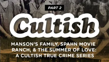 Part 2: Manson's Family, Spaun Ranch & The Summer of Love: A Cultish True Crime Series