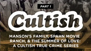 Part 1: Manson's Family, Spaun Ranch & The Summer of Love: A Cultish True Crime Series