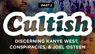 Part 2: Discerning Kanye West, Conspiracies, & Joel Osteen'
