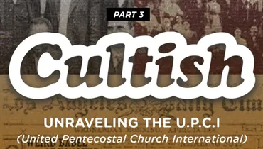Part 3: Unraveling the (U.P.C.I United Pentecostal Church International)