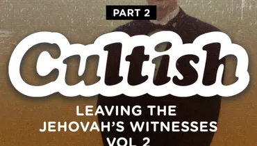 Part 2: Leaving the Jehovah’s Witnesses - Vol. 2
