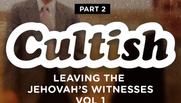 Part 2: Leaving the Jehovah’s Witnesses - Vol. 1