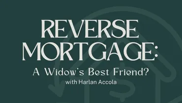 Reverse Mortgage: A Widow’s Best Friend? with Harlan Accola