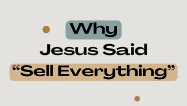 Why Jesus Said “Sell Everything”