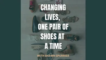 Changing Lives, One Pair of Shoes at a Time with Shawn Spurrier