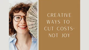 Creative Ways to Cut Costs—Not Joy