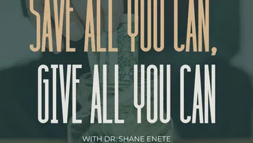 Save All You Can, Give All You Can with Dr. Shane Enete