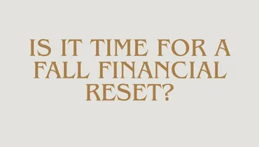 Is It Time for a Fall Financial Reset?