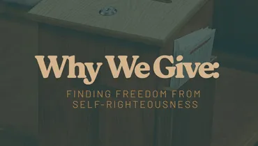 Why We Give: Finding Freedom from Self-Righteousness