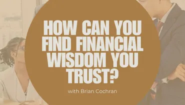 How Can You Find Financial Wisdom You Trust? with Brian Cochran