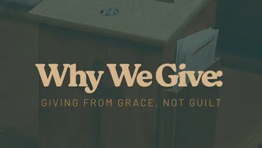 Why We Give: Giving from Grace, Not Guilt