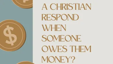 How Should A Christian Respond When Someone Owes Them Money?