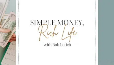 Simple Money, Rich Life with Bob Lotich