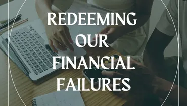 Redeeming Our Financial Failures