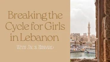 Breaking the Cycle for Girls in Lebanon with Jack Hibbard