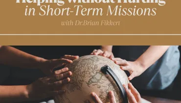 Helping Without Hurting in Short-Term Missions with Dr. Brian Fikkert