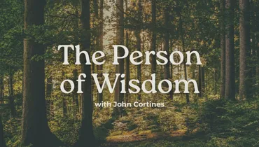 The Person of Wisdom with John Cortines