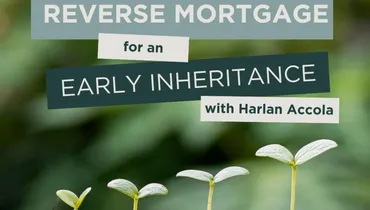 Using a Reverse Mortgage for an Early Inheritance with Harlan Accola