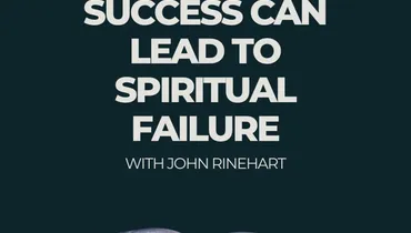 How Financial Success Can Lead to Spiritual Failure with John Rinehart