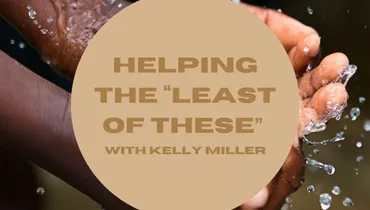 Helping the “Least of These” with Kelly Miller