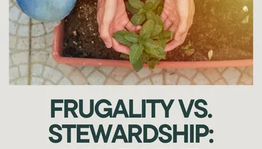 Frugality vs. Stewardship: What’s the Difference?