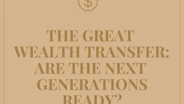 The Great Wealth Transfer: Are the Next Generations Ready?