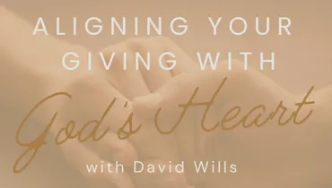 Aligning Your Giving with God's Heart with David Wills