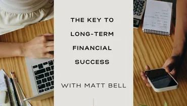 The Key to Long-Term Financial Success with Matt Bell