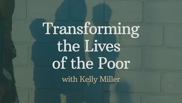 Transforming the Lives of the Poor with Kelly Miller