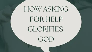 How Asking For Help Glorifies God