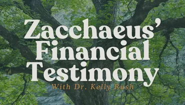 Zacchaeus’ Financial Testimony with Dr. Kelly Rush