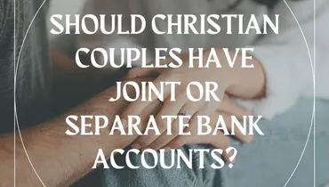 Should Christian Couples Have Joint or Separate Bank Accounts?