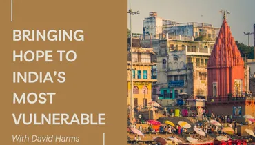 Bringing Hope to India’s Most Vulnerable with David Harms