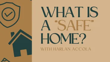 What Is A “Safe” Home? with Harlan Accola