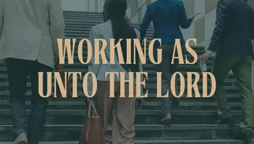 Working As Unto The Lord