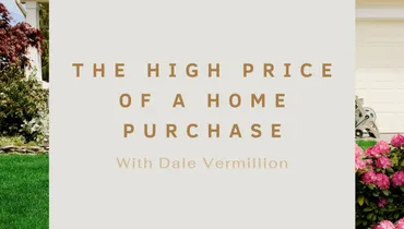 The High Price of a Home Purchase with Dale Vermillion