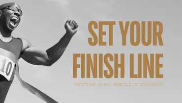 Set Your Finish Line with Dr. Kelly Rush