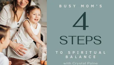 Busy Mom’s 4 Steps To Spiritual Balance With Crystal Paine