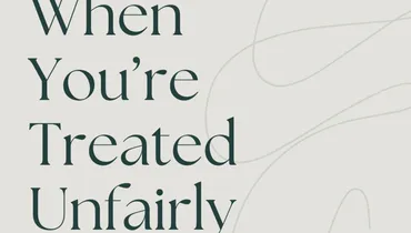 When You’re Treated Unfairly