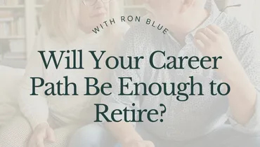 Will Your Career Path Be Enough To Retire? With Ron Blue