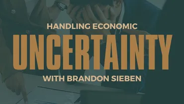 Handling Economic Uncertainty with Brandon Sieben