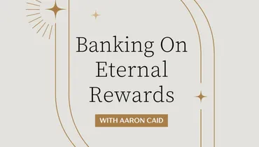 Banking On Eternal Rewards With Aaron Caid