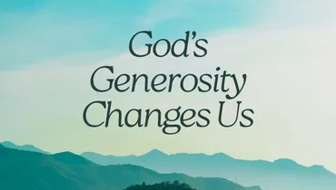 God’s Generosity Changes Us