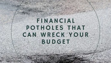 Financial Potholes that Can Wreck Your Budget