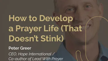 Episode 281 - How to Develop a Prayer Life (That Doesn't Stink) with Peter Greer